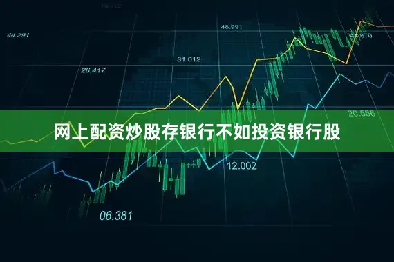 网上配资炒股存银行不如投资银行股