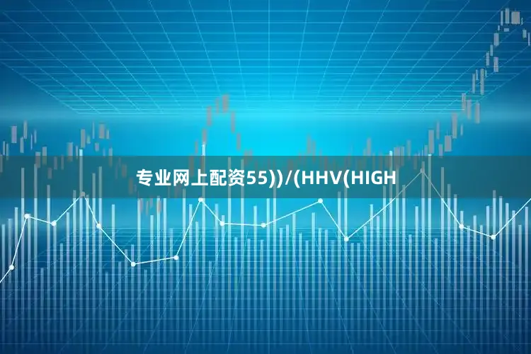 专业网上配资55))/(HHV(HIGH