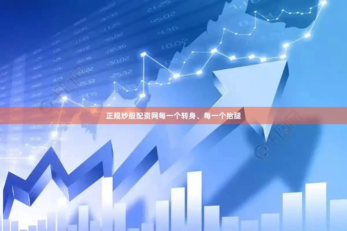 正规炒股配资网每一个转身、每一个抬腿