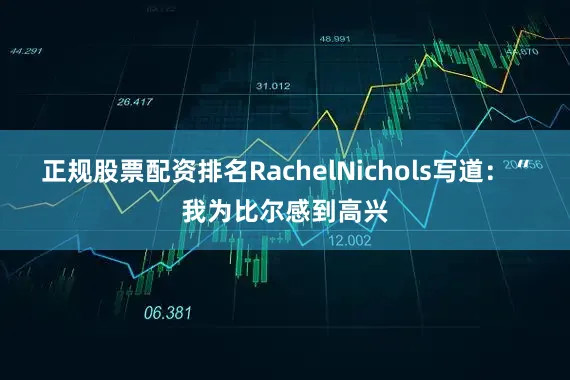 正规股票配资排名RachelNichols写道：“我为比尔感到高兴